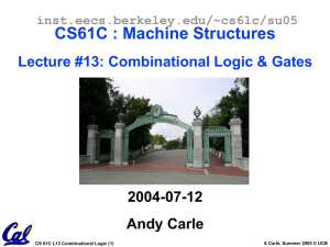CS61C : Machine Structures Lecture #13: Combinational Logic &amp; Gates 2004-07-12 Andy Carle