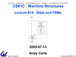 CS61C : Machine Structures Lecture #14:  State and FSMs 2005-07-13 Andy Carle