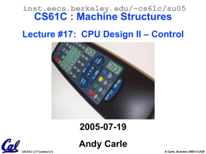 CS61C : Machine Structures – Control Lecture #17:  CPU Design II 2005-07-19