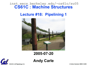 CS61C : Machine Structures Lecture #18:  Pipelining 1 2005-07-20 Andy Carle