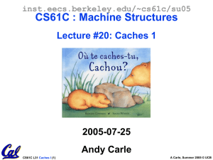 CS61C : Machine Structures Lecture #20: Caches 1 2005-07-25 Andy Carle