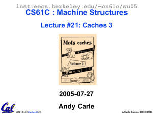 CS61C : Machine Structures Lecture #21: Caches 3 2005-07-27 Andy Carle