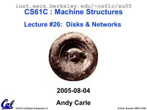 CS61C : Machine Structures Lecture #26:  Disks &amp; Networks 2005-08-04 Andy Carle