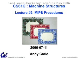 CS61C : Machine Structures Lecture #9: MIPS Procedures 2006-07-11 Andy Carle