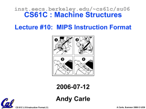 CS61C : Machine Structures Lecture #10:  MIPS Instruction Format 2006-07-12 Andy Carle