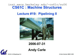 CS61C : Machine Structures Lecture #19:  Pipelining II 2006-07-31 Andy Carle