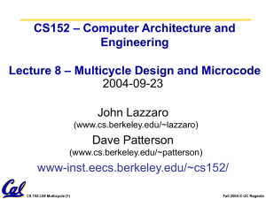 – Computer Architecture and CS152 Engineering – Multicycle Design and Microcode