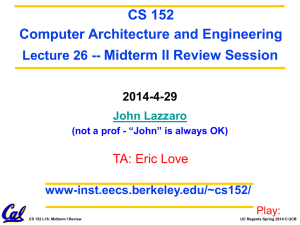 CS 152 Computer Architecture and Engineering Midterm II Review Session Lecture 26 --