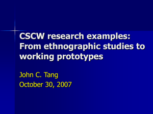 CSCW research examples: From ethnographic studies to working prototypes John C. Tang