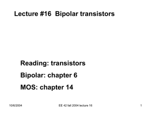 Lecture #16  Bipolar transistors Reading: transistors Bipolar: chapter 6 MOS: chapter 14