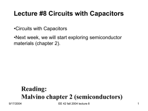 Lecture #8 Circuits with Capacitors Reading: Malvino chapter 2 (semiconductors) •Circuits with Capacitors