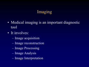 Imaging • Medical imaging is an important diagnostic tool • It involves: