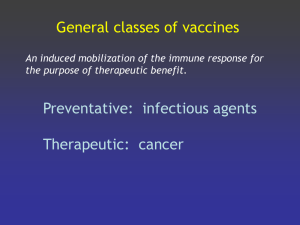General classes of vaccines Preventative:  infectious agents Therapeutic:  cancer