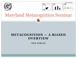 Maryland Metacognition Seminar METACOGNITION — A BIASED OVERVIEW