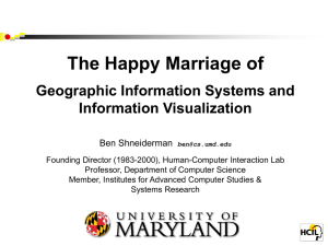 The Happy Marriage of Geographic Information Systems and Information Visualization Ben Shneiderman