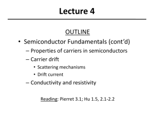 Lecture 4 OUTLINE • Semiconductor Fundamentals (cont’d) – Properties of carriers in semiconductors