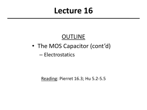 Lecture 16 OUTLINE • The MOS Capacitor (cont’d) – Electrostatics