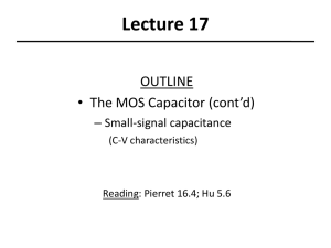 Lecture 17 OUTLINE • The MOS Capacitor (cont’d) – Small-signal capacitance