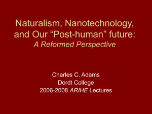Naturalism, Nanotechnology, and Our “Post-human” future: A Reformed Perspective Charles C. Adams