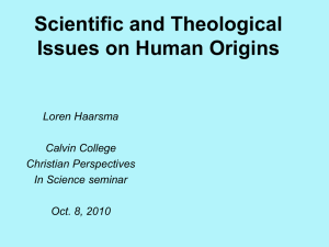 Scientific and Theological Issues on Human Origins Loren Haarsma Calvin College