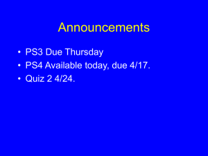 Announcements • PS3 Due Thursday • PS4 Available today, due 4/17.