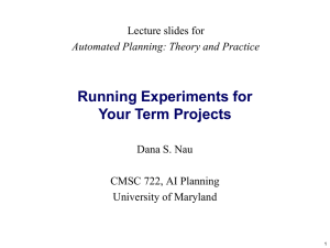 Running Experiments for Your Term Projects Lecture slides for Dana S. Nau