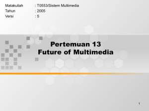 Pertemuan 13 Future of Multimedia Matakuliah : T0553/Sistem Multimedia