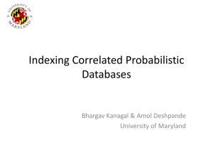 Indexing Correlated Probabilistic Databases Bhargav Kanagal &amp; Amol Deshpande University of Maryland