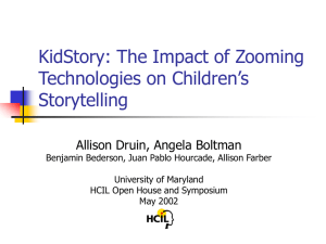 KidStory: The Impact of Zooming Technologies on Children’s Storytelling Allison Druin, Angela Boltman