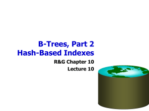 B-Trees, Part 2 Hash-Based Indexes R&amp;G Chapter 10 Lecture 10