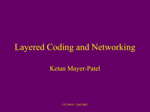 Layered Coding and Networking Ketan Mayer-Patel CS 294-9 :: Fall 2003