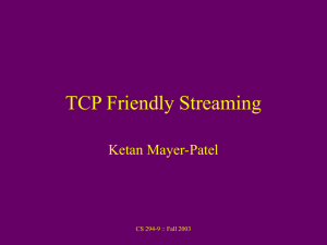 TCP Friendly Streaming Ketan Mayer-Patel CS 294-9 :: Fall 2003