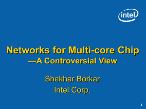 Networks for Multi-core Chip —A Controversial View Shekhar Borkar Intel Corp.