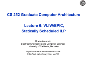 CS 252 Graduate Computer Architecture Lecture 6: VLIW/EPIC, Statically Scheduled ILP Krste Asanovic