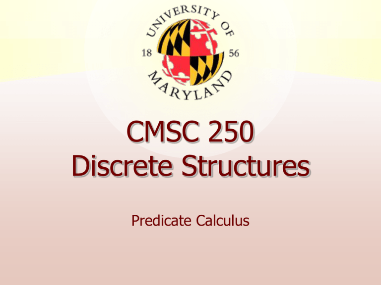 CMSC 250 Discrete Structures Predicate Calculus