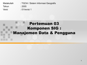 Pertemuan 03 Komponen SIG : Manajemen Data &amp; Pengguna Matakuliah