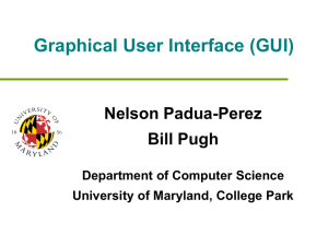Graphical User Interface (GUI) Nelson Padua-Perez Bill Pugh Department of Computer Science