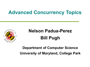 Advanced Concurrency Topics Nelson Padua-Perez Bill Pugh Department of Computer Science