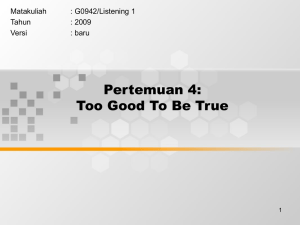 Pertemuan 4: Too Good To Be True Matakuliah : G0942/Listening 1