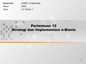 Pertemuan 12 Strategi dan Implementasi e-Bisnis Matakuliah : H0292 / E-Business