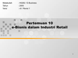 Pertemuan 10 e-Bisnis dalam Industri Retail Matakuliah : H0292 / E-Business