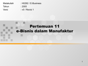 Pertemuan 11 e-Bisnis dalam Manufaktur Matakuliah : H0292 / E-Business