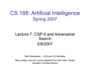 CS 188: Artificial Intelligence Spring 2007 Lecture 7: CSP-II and Adversarial Search