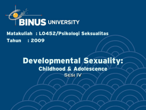 Developmental Sexuality: Childhood &amp; Adolescence Sesi IV Matakuliah : L0452/Psikologi Seksualitas