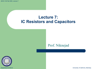 Lecture 7: IC Resistors and Capacitors Prof. Niknejad Department of EECS