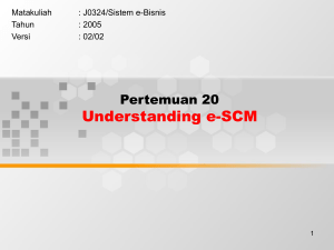 Understanding e-SCM Pertemuan 20 Matakuliah : J0324/Sistem e-Bisnis