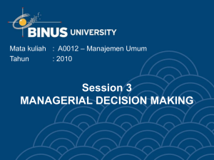 Session 3 MANAGERIAL DECISION MAKING – Manajemen Umum Mata kuliah : A0012