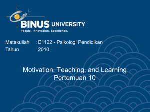 Motivation, Teaching, and Learning Pertemuan 10 Matakuliah : E1122 - Psikologi Pendidikan