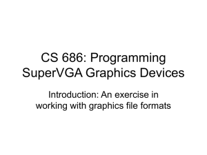 CS 686: Programming SuperVGA Graphics Devices Introduction: An exercise in