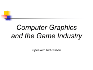 Computer Graphics and the Game Industry Speaker: Ted Bisson
